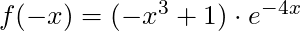f(-x) = (-x^3 + 1) \cdot e^{-4x}