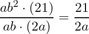 \dfrac{ab^2 \cdot (21)}{ab² \cdot (2a)} = \dfrac{21}{2a}