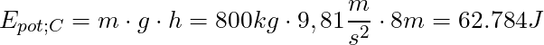 E_{pot;C} = m \cdot g \cdot h = 800 kg \cdot 9,81 \dfrac{m}{s^2} \cdot 8m = 62.784 J