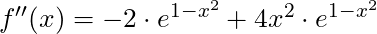 f''(x) =-2 \cdot e^{1-x^2} + 4x^2 \cdot e^{1-x^2}