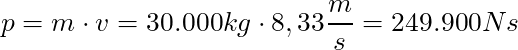 p = m  \cdot v = 30.000 kg \cdot 8,33 \dfrac{m}{s} = 249.900 Ns