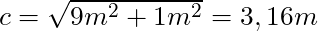 c = \sqrt{9m^2 + 1m^2} =3,16 m