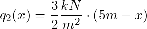 q_2(x) = \dfrac{3}{2} \dfrac{kN}{m^2} \cdot (5m-x)