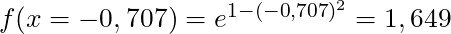 f(x=-0,707) = e^{1-(-0,707)^2} = 1,649