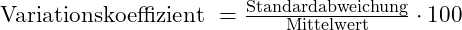 \text{Variationskoeffizient } = \frac{\text{Standardabweichung}}{\text{Mittelwert}} \cdot 100