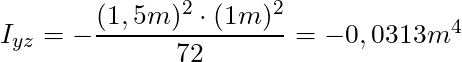 I_{yz} = -\dfrac{(1,5m)^2 \cdot (1m)^2}{72} = -0,0313m^4