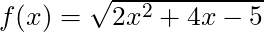 f(x) = \sqrt{2x^2 + 4x - 5}