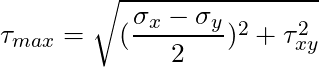 \tau_{max} = \sqrt{(\dfrac{\sigma_x - \sigma_y}{2})^2 + \tau_{xy}^2}