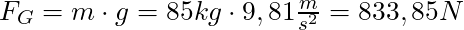 F_G = m \cdot g = 85 kg \cdot 9,81 \frac{m}{s^2} = 833,85 N