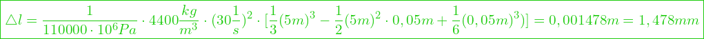  \boxed{\triangle l = \dfrac{1}{110000 \cdot 10^6 Pa} \cdot 4400 \frac{kg}{m^3} \cdot (30 \frac{1}{s})^2 \cdot [\frac{1}{3}  (5m)^3 - \frac{1}{2}  (5m)^2 \cdot 0,05m +\frac{1}{6}  (0,05m)^3)] =0,001478m = 1,478mm }