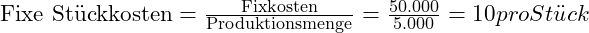 \text{Fixe Stückkosten} = \frac{\text{Fixkosten}}{\text{Produktionsmenge}} = \frac{50.000}{5.000} = 10 € pro Stück