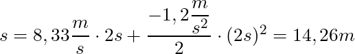s = 8,33 \dfrac{m}{s} \cdot 2s + \dfrac{-1,2 \dfrac{m}{s^2}}{2} \cdot (2 s)^2 = 14,26 m