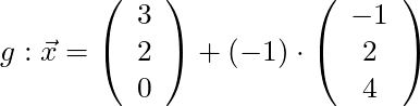 g: \vec{x} = \left( \begin{array}{c} 3 \\ 2 \\ 0 \end{array}\right) + (-1) \cdot \left( \begin{array}{c} -1 \\ 2 \\ 4 \end{array}\right)