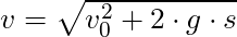 v = \sqrt{v_0^2 + 2 \cdot g \cdot s}
