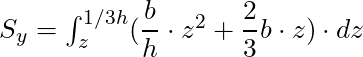 S_y = \int_{z}^{1/3h} (\dfrac{b}{h} \cdot z^2 + \dfrac{2}{3} b \cdot z) \cdot dz