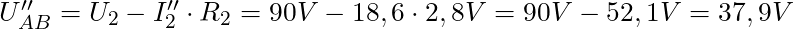 U''_{AB} = U_2 - I''_2 \cdot R_2 = 90 V - 18,6 \cdot 2,8 V = 90 V - 52,1 V = 37,9 V