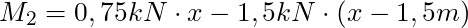 M_2 =0,75 kN \cdot x - 1,5 kN\cdot (x-1,5m)