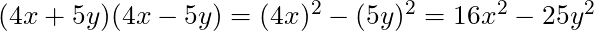 (4x + 5y) (4x - 5y) = (4x)^2 - (5y)^2 = 16x^2 - 25y^2