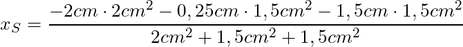 x_S = \dfrac{-2cm \cdot 2cm^2 - 0,25cm \cdot 1,5cm^2 - 1,5cm  \cdot 1,5cm^2}{2cm^2 + 1,5cm^2 + 1,5cm^2}