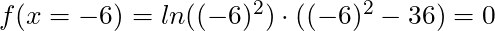f(x = -6) = ln((-6)^2) \cdot ((-6)^2 - 36) = 0