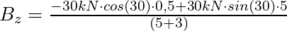 B_z = \frac{- 30 kN \cdot cos(30) \cdot 0,5 + 30 kN \cdot sin(30) \cdot 5}{(5 + 3)}