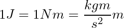 1 J = 1 Nm = \dfrac{kg m}{s^2} m