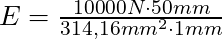 E = \frac{ 10000 N \cdot 50 mm}{314,16 mm^2 \cdot 1 mm}