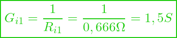  \boxed{ G_{i1} = \frac{1}{R_{i1}} = \frac{1}{0,666 \Omega} = 1,5 S }