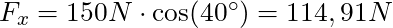 F_x = 150 N \cdot \cos(40^\circ) = 114,91 N