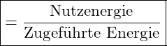 \boxed{&eta; = \frac{\text{Nutzenergie}}{\text{Zugef&uuml;hrte Energie}}}