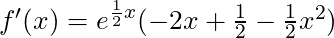 f'(x) = e^{\frac{1}{2}x} (-2x + \frac{1}{2} -\frac{1}{2}x^2)