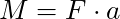 M = F \cdot a