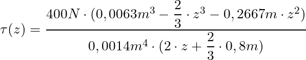 \tau(z) = \dfrac{400N \cdot (0,0063m^3 - \dfrac{2}{3} \cdot z^3 - 0,2667m \cdot z^2)}{0,0014m^4\cdot (2 \cdot z + \dfrac{2}{3} \cdot 0,8m)}