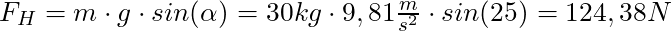 F_H = m \cdot g \cdot sin(\alpha) = 30 kg \cdot 9,81 \frac{m}{s^2} \cdot sin(25°) = 124,38 N