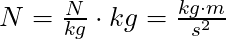 N = \frac{N}{kg} \cdot kg  = \frac{kg \cdot m}{s^2}