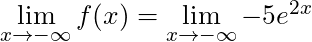 \lim \limits_{x \to -\infty} f(x) = \lim \limits_{x \to -\infty} -5e^{2x}
