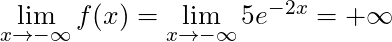 \lim \limits_{x \to -\infty} f(x) = \lim \limits_{x \to -\infty} 5e^{-2x} = +\infty