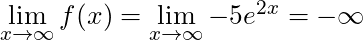 \lim \limits_{x \to \infty} f(x) = \lim \limits_{x \to \infty} -5e^{2x} = -\infty