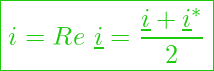  \boxed{i = Re \ \underline{i} = \frac{\underline{i} + \underline{i}^*}{2}}