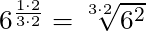 6^{\frac{1 \cdot 2}{3 \cdot 2}} = \sqrt[3 \cdot 2]{6^2}