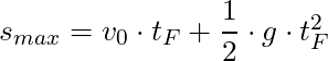 s_{max} = v_0 \cdot t_F+ \dfrac{1}{2} \cdot g \cdot t_F^2