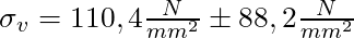\sigma_v = 110,4 \frac{N}{mm^2} \pm 88,2 \frac{N}{mm^2}