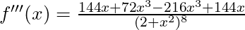 f'''(x) =\frac{144x + 72x^3 - 216x^3 + 144x}{(2+x^2)^8}