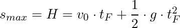 s_{max} = H = v_0 \cdot t_F+ \dfrac{1}{2} \cdot g \cdot t_F^2