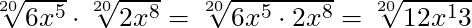 \sqrt[20]{6x^5} \cdot \sqrt[20]{2x^{8}} = \sqrt[20]{6x^5 \cdot 2x^{8}} = \sqrt[20]{12x^13}