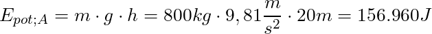 E_{pot;A} = m \cdot g \cdot h = 800 kg \cdot 9,81 \dfrac{m}{s^2} \cdot 20 m = 156.960 J
