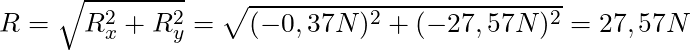R = \sqrt{R_x^2 + R_y^2} = \sqrt{(-0,37 N)^2 + (-27,57 N)^2} = 27,57 N