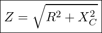 Rendered by QuickLaTeX.com \boxed{ Z = \sqrt{R^2 + X_C^2}}