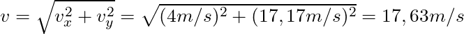 v = \sqrt{v_x^2 + v_y^2} = \sqrt{(4 m/s)^2 + (17,17 m/s)^2} = 17,63 m/s