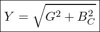 Rendered by QuickLaTeX.com \boxed{ Y = \sqrt{G^2 + B_C^2} }